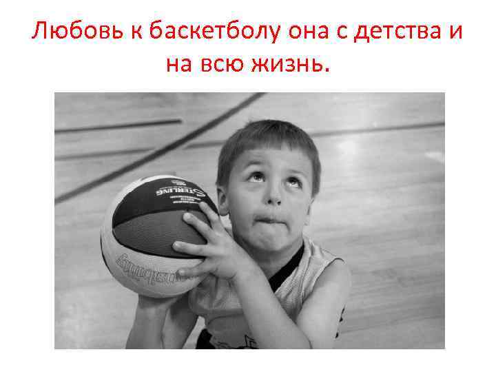 Любовь к баскетболу она с детства и на всю жизнь. 