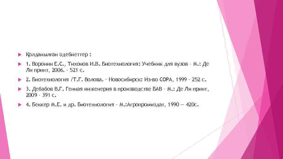  Қолданылған әдебиеттер : 1. Воронин Е. С. , Тихонов И. В. Биотехнология: Учебник