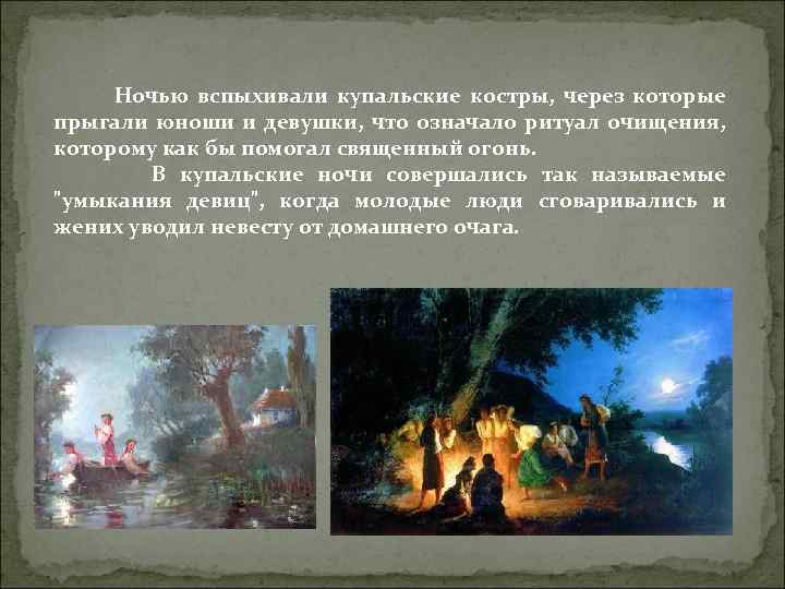Ночью вспыхивали купальские костры, через которые прыгали юноши и девушки, что означало ритуал очищения,