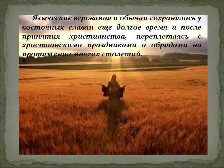 Языческие верования и обычаи сохранялись у восточных славян еще долгое время и после принятия