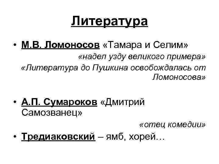 Литература • М. В. Ломоносов «Тамара и Селим» «надел узду великого примера» «Литература до