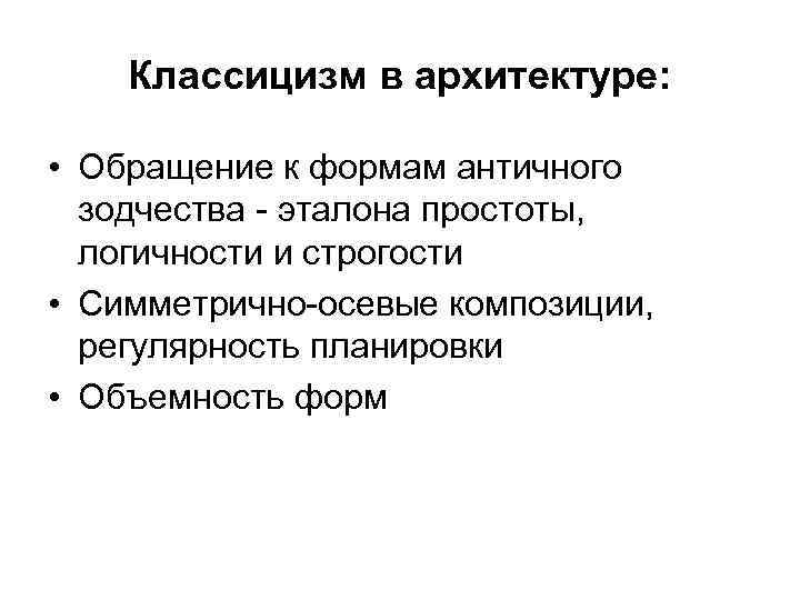 Классицизм в архитектуре: • Обращение к формам античного зодчества - эталона простоты, логичности и