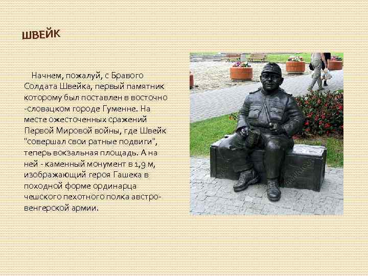 ШВЕЙК Начнем, пожалуй, с Бравого Солдата Швейка, первый памятник которому был поставлен в восточно