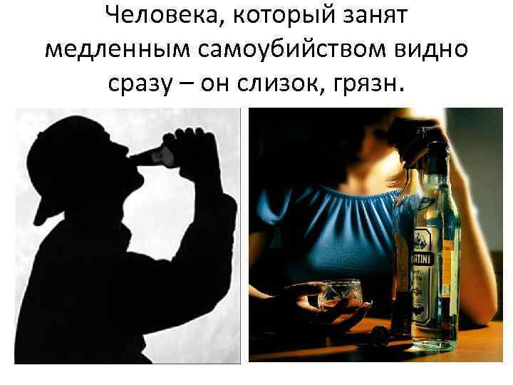 Человека, который занят медленным самоубийством видно сразу – он слизок, грязн. 