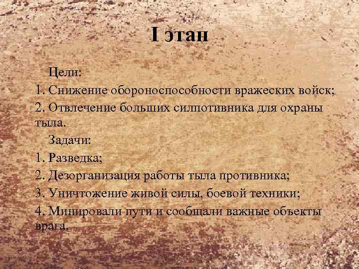 I этап Цели: 1. Снижение обороноспособности вражеских войск; 2. Отвлечение больших силпотивника для охраны