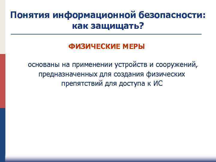 Понятия информационной безопасности: как защищать? ФИЗИЧЕСКИЕ МЕРЫ основаны на применении устройств и сооружений, предназначенных