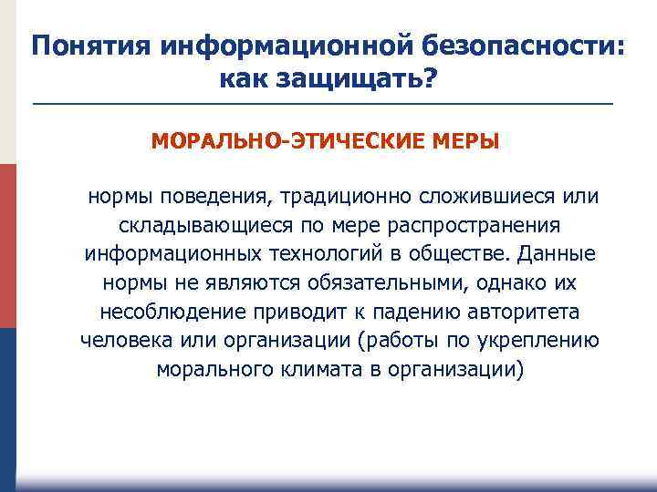 Понятия информационной безопасности: как защищать? МОРАЛЬНО-ЭТИЧЕСКИЕ МЕРЫ нормы поведения, традиционно сложившиеся или складывающиеся по