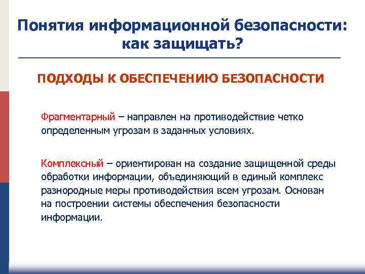 Понятия информационной безопасности: как защищать? ПОДХОДЫ К ОБЕСПЕЧЕНИЮ БЕЗОПАСНОСТИ Фрагментарный – направлен на противодействие