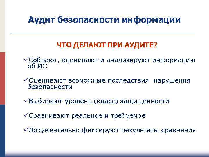 Аудит безопасности информации ЧТО ДЕЛАЮТ ПРИ АУДИТЕ? üСобрают, оценивают и анализируют информацию об ИС