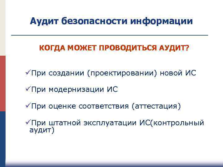 Аудит безопасности информации КОГДА МОЖЕТ ПРОВОДИТЬСЯ АУДИТ? üПри создании (проектировании) новой ИС üПри модернизации