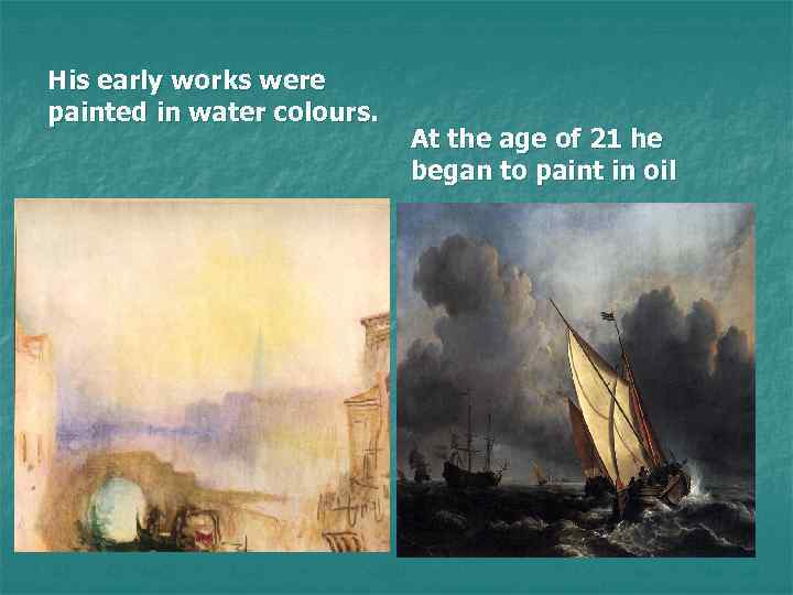 His early works were painted in water colours. At the age of 21 he
