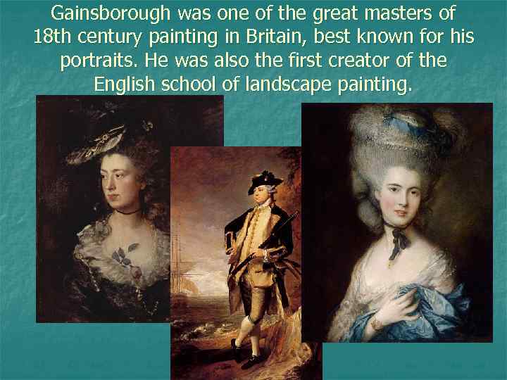 Gainsborough was one of the great masters of 18 th century painting in Britain,