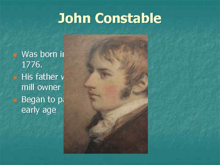John Constable n n n Was born in Suffolk in 1776. His father was
