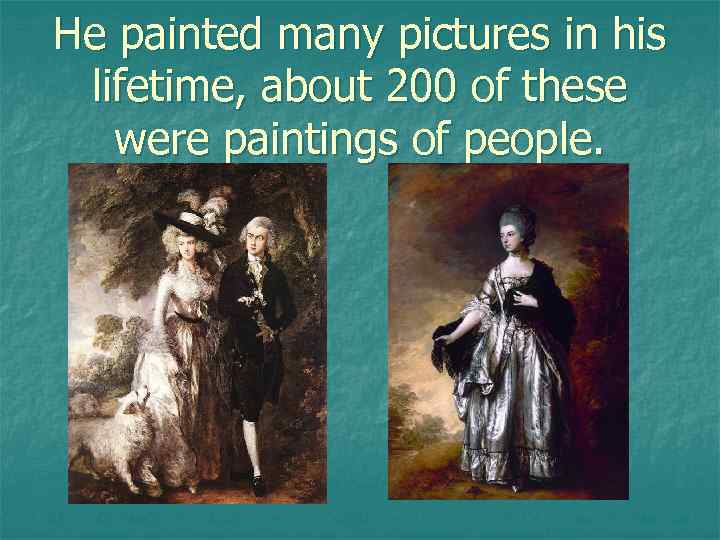 He painted many pictures in his lifetime, about 200 of these were paintings of