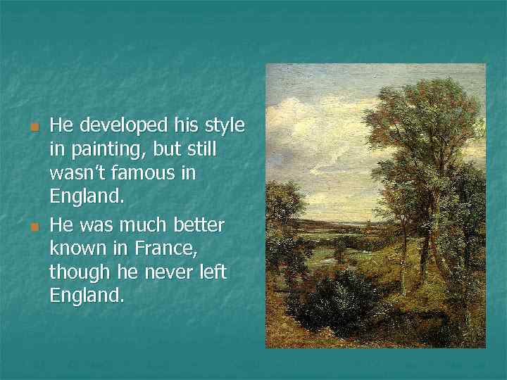 n n He developed his style in painting, but still wasn’t famous in England.