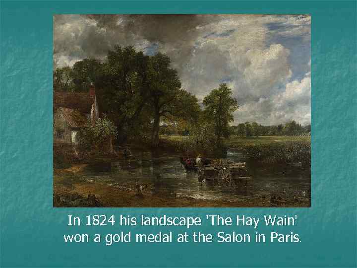 In 1824 his landscape 'The Hay Wain' won a gold medal at the Salon