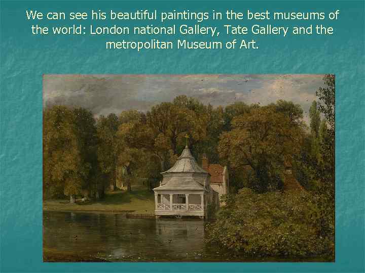 We can see his beautiful paintings in the best museums of the world: London