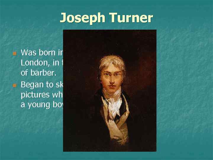 Joseph Turner n n Was born in 1775, in London, in the family of