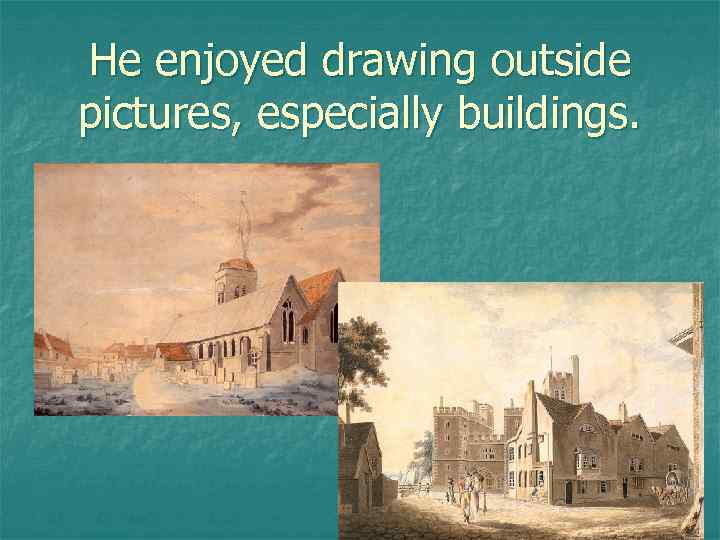 He enjoyed drawing outside pictures, especially buildings. 