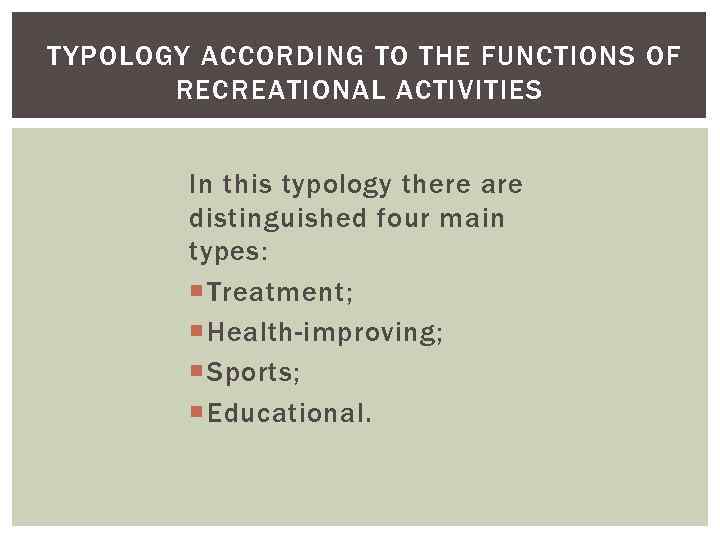 TYPOLOGY ACCORDING TO THE FUNCTIONS OF RECREATIONAL ACTIVITIES In this typology there are distinguished