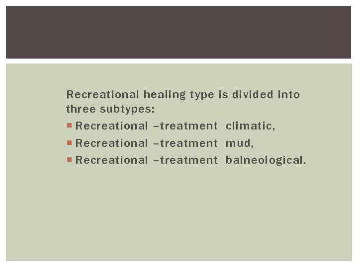 Recreational healing type is divided into three subtypes: Recreational –treatment climatic, Recreational –treatment mud,