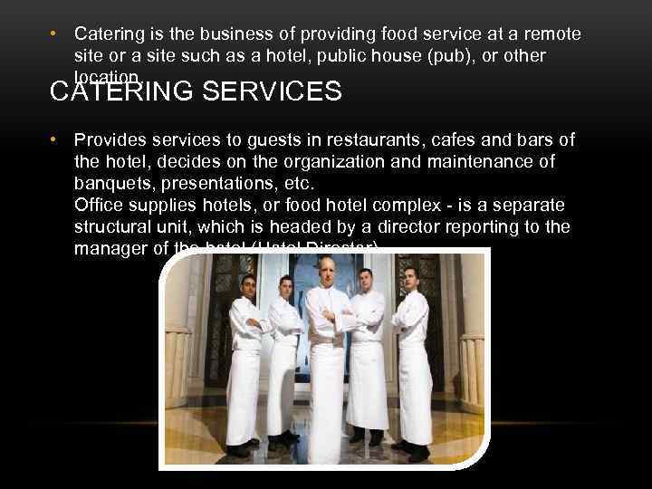  • Catering is the business of providing food service at a remote site