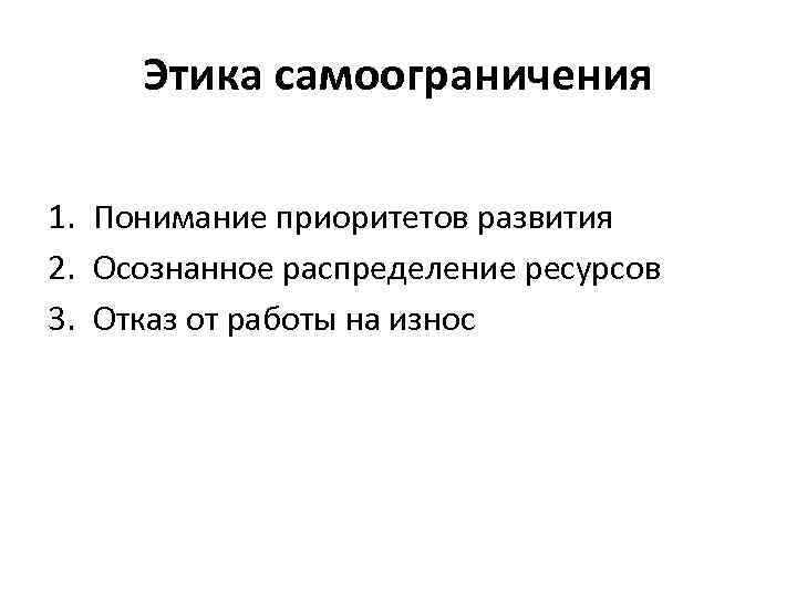 Этика самоограничения 1. Понимание приоритетов развития 2. Осознанное распределение ресурсов 3. Отказ от работы