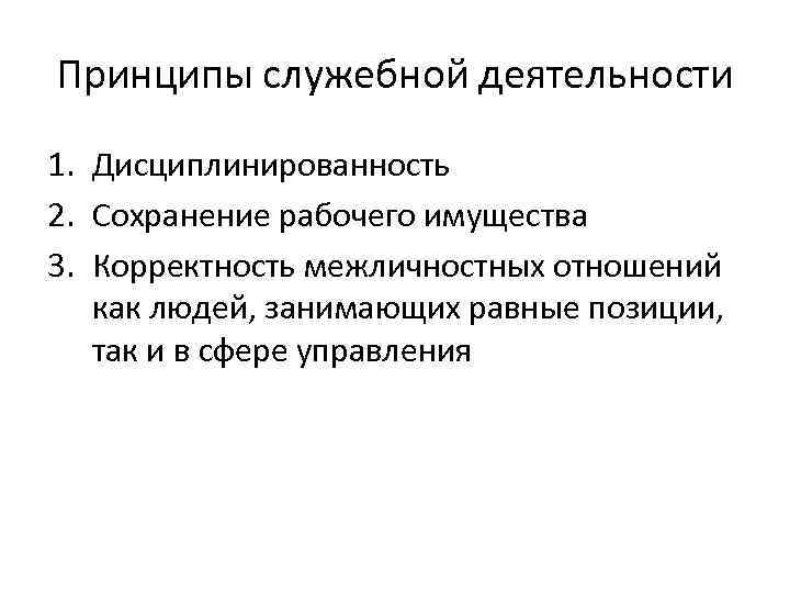 Принципы служебной деятельности 1. Дисциплинированность 2. Сохранение рабочего имущества 3. Корректность межличностных отношений как