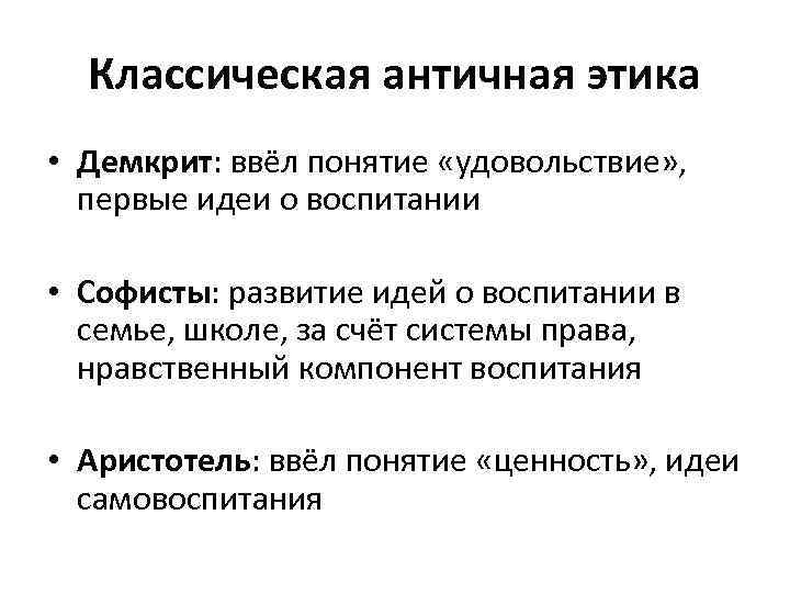 Классическая античная этика • Демкрит: ввёл понятие «удовольствие» , первые идеи о воспитании •