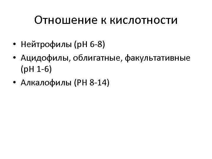 Отношение к кислотности • Нейтрофилы (р. Н 6 -8) • Ацидофилы, облигатные, факультативные (р.