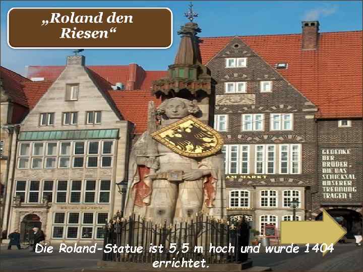 Die Roland-Statue ist 5, 5 m hoch und wurde 1404 errichtet. 