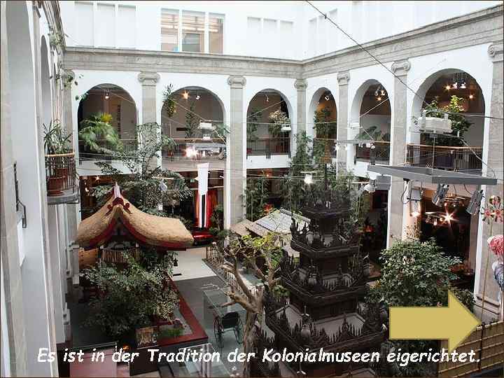 Es ist in der Tradition der Kolonialmuseen eigerichtet. 