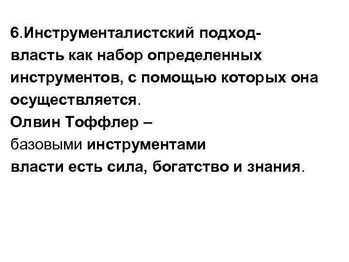 6. Инструменталистский подходвласть как набор определенных инструментов, с помощью которых она осуществляется. Олвин Тоффлер