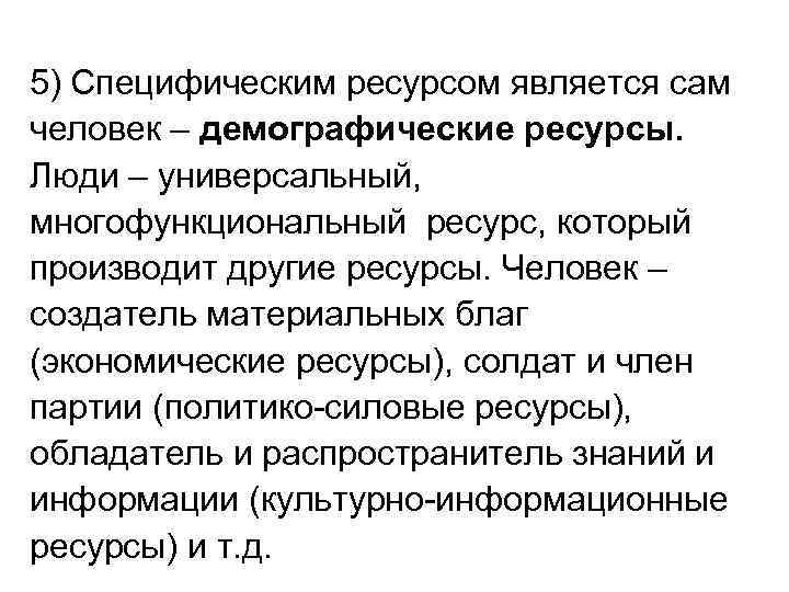 5) Специфическим ресурсом является сам человек – демографические ресурсы. Люди – универсальный, многофункциональный ресурс,