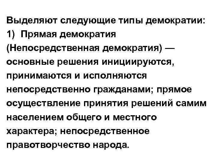 Выделяют следующие типы демократии: 1) Прямая демократия (Непосредственная демократия) — основные решения инициируются, принимаются