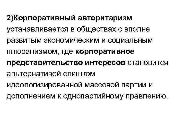 2)Корпоративный авторитаризм устанавливается в обществах с вполне развитым экономическим и социальным плюрализмом, где корпоративное