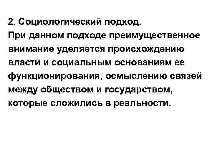 2. Социологический подход. При данном подходе преимущественное внимание уделяется происхождению власти и социальным основаниям
