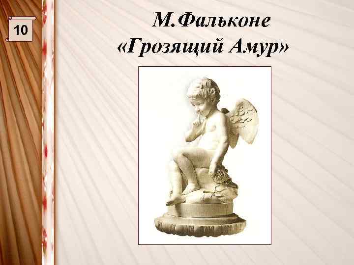10 М. Фальконе «Грозящий Амур» 