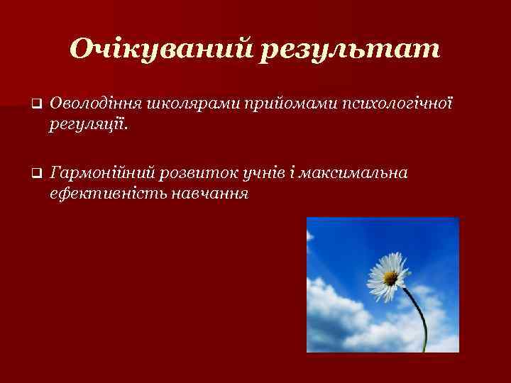 Очікуваний результат q Оволодіння школярами прийомами психологічної регуляції. q Гармонійний розвиток учнів і максимальна