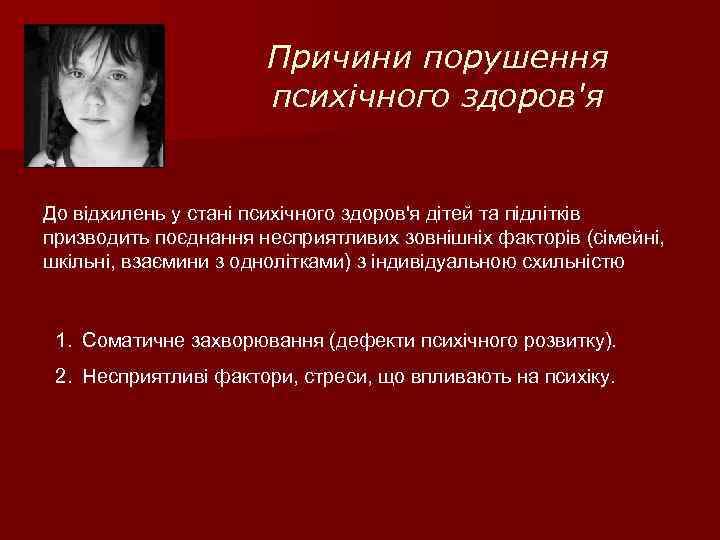 Причини порушення психічного здоров'я До відхилень у стані психічного здоров'я дітей та підлітків призводить