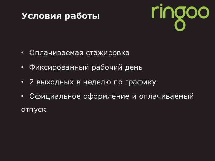 Условия работы • Оплачиваемая стажировка • Фиксированный рабочий день • 2 выходных в неделю
