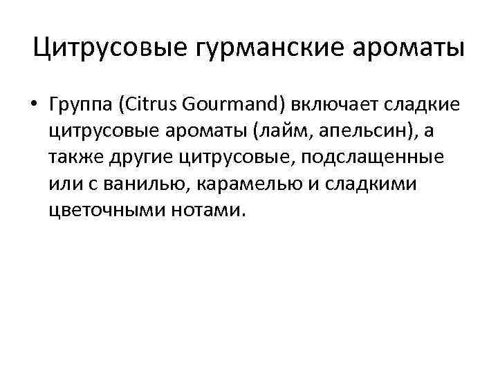 Цитрусовые гурманские ароматы • Группа (Citrus Gourmand) включает сладкие цитрусовые ароматы (лайм, апельсин), а