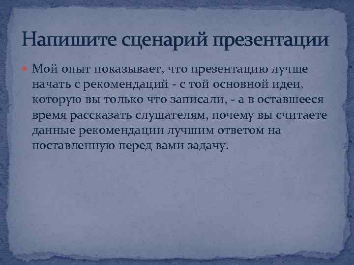 Напишите сценарий презентации Мой опыт показывает, что презентацию лучше начать с рекомендаций - с