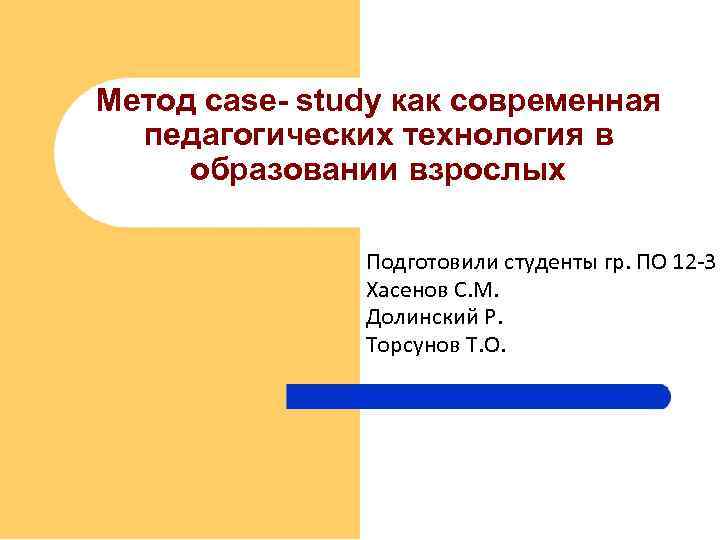 Метод case- study как современная педагогических технология в образовании взрослых Подготовили студенты гр. ПО