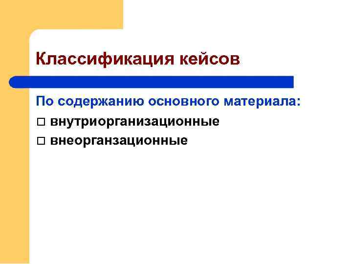 Классификация кейсов По содержанию основного материала: внутриорганизационные внеорганзационные 