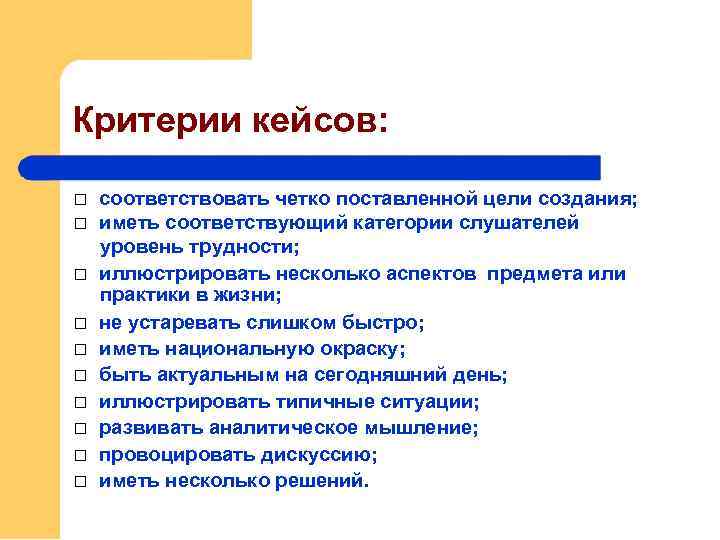 Критерии кейсов: соответствовать четко поставленной цели создания; иметь соответствующий категории слушателей уровень трудности; иллюстрировать