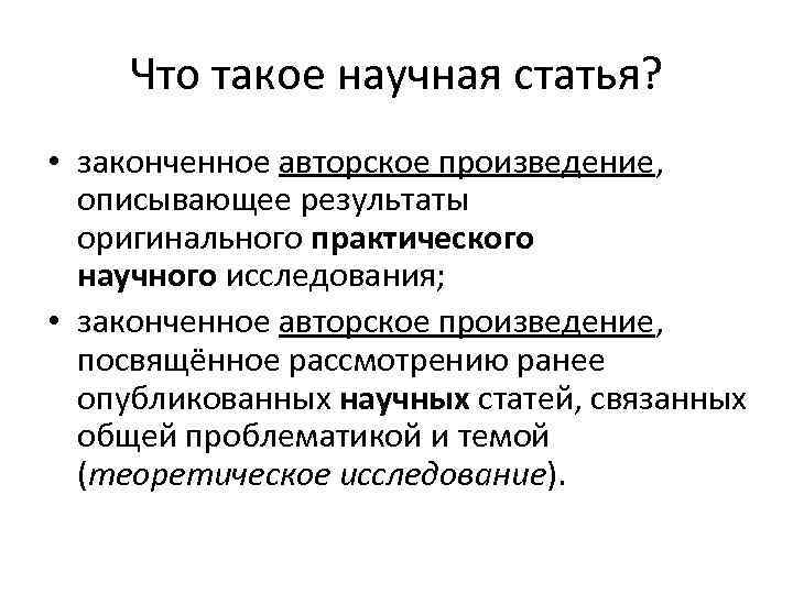 Что такое научная статья? • законченное авторское произведение, описывающее результаты оригинального практического научного исследования;