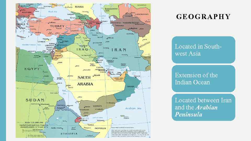 GEOGRAPHY Located in Southwest Asia Extension of the Indian Ocean Located between Iran and