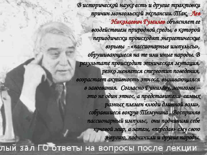 В исторической науке есть и другие трактовки причин монгольской экспансии. Так, Лев Николаевич Гумилев