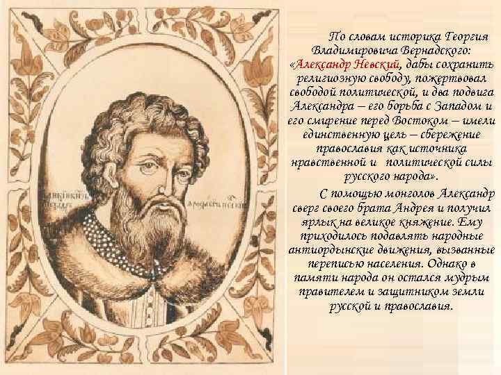 По словам историка Георгия Владимировича Вернадского: «Александр Невский, дабы сохранить религиозную свободу, пожертвовал свободой